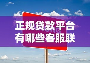 正规贷款平台有哪些客服联系方式？如何辨别真伪？