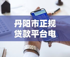 丹阳市正规贷款平台电话汇总及选择指南