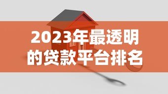 2023年最透明的贷款平台排名榜:正规机构真实测评 2023年最透明的贷款平台排名榜:正规机构真实测评