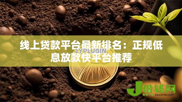 线上贷款平台最新排名:正规低息放款快平台推荐 线上贷款平台最新排名:正规低息放款快平台推荐
