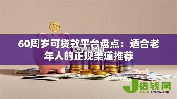 60周岁可贷款平台盘点:适合老年人的正规渠道推荐 60周岁可贷款平台盘点:适合老年人的正规渠道推荐