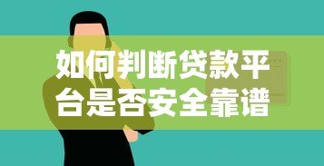 如何判断贷款平台是否安全靠谱？这几点必须看！