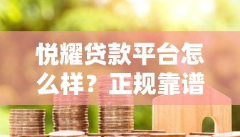 悦耀贷款平台怎么样？正规靠谱吗？全面解析贷款用户必看
