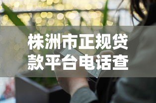 株洲市正规贷款平台电话查询及借款指南 株洲市正规贷款平台电话查询及借款指南