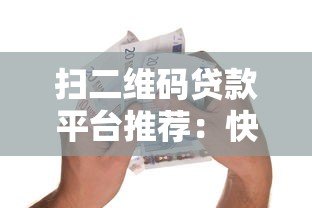 扫二维码贷款平台推荐：快速到账、安全可靠的借款新方式