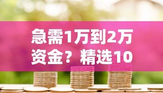 急需1万到2万资金？精选10个正规小额贷款平台推荐