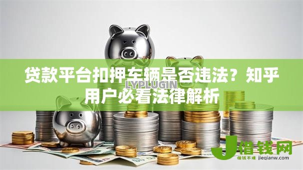 贷款平台扣押车辆是否违法？知乎用户必看法律解析