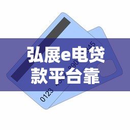 弘展e电贷款平台靠谱吗?真实评测+用户反馈全解析 弘展e电贷款平台靠谱吗?真实评测+用户反馈全解析