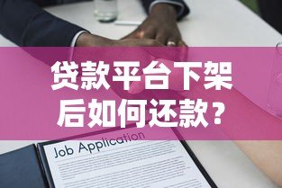 贷款平台下架后如何还款？详细解答应对策略
