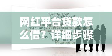 网红平台贷款怎么借？详细步骤、条件及注意事项解析