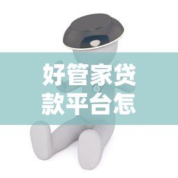 好管家贷款平台怎么样?真实用户测评与使用攻略 好管家贷款平台怎么样?真实用户测评与使用攻略