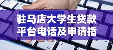 驻马店大学生贷款平台电话及申请指南