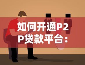 如何开通P2P贷款平台:详细步骤与合规指南 如何开通P2P贷款平台:详细步骤与合规指南