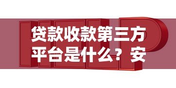 贷款收款第三方平台是什么?安全使用指南与常见问题解答 贷款收款第三方平台是什么?安全使用指南与常见问题解答