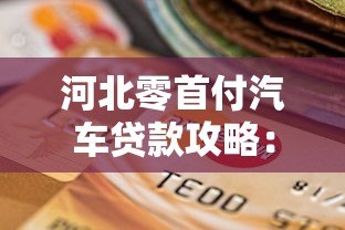 河北零首付汽车贷款攻略:平台选择与申请流程 河北零首付汽车贷款攻略:平台选择与申请流程
