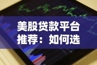 美股贷款平台推荐：如何选择靠谱的股票抵押贷款