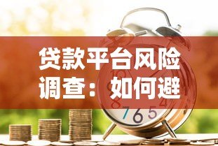 贷款平台风险调查：如何避开借贷陷阱？