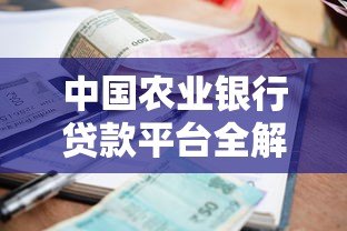 中国农业银行贷款平台全解析:申请条件、利率及流程指南 中国农业银行贷款平台全解析:申请条件、利率及流程指南