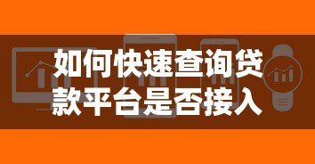 如何快速查询贷款平台是否接入征信系统