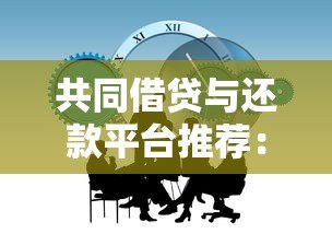 共同借贷与还款平台推荐:如何高效分担压力? 共同借贷与还款平台推荐:如何高效分担压力?