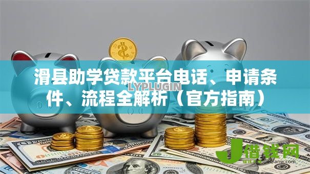滑县助学贷款平台电话、申请条件、流程全解析（官方指南）