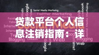 贷款平台个人信息注销指南:详细步骤与注意事项 贷款平台个人信息注销指南:详细步骤与注意事项