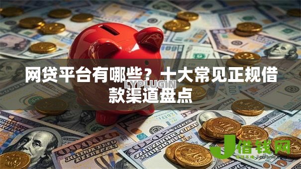 网贷平台有哪些？十大常见正规借款渠道盘点