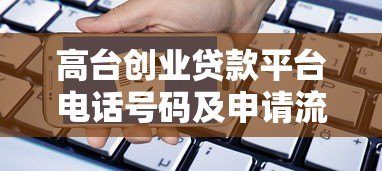 高台创业贷款平台电话号码及申请流程全解析