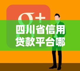 四川省信用贷款平台哪家好?最新低息正规渠道推荐 四川省信用贷款平台哪家好?最新低息正规渠道推荐