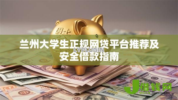 兰州大学生正规网贷平台推荐及安全借款指南