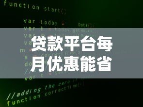 贷款平台每月优惠能省多少钱?真实省钱攻略大公开 贷款平台每月优惠能省多少钱?真实省钱攻略大公开