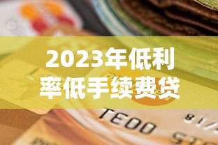 2023年低利率低手续费贷款平台测评与选择指南 2023年低利率低手续费贷款平台测评与选择指南
