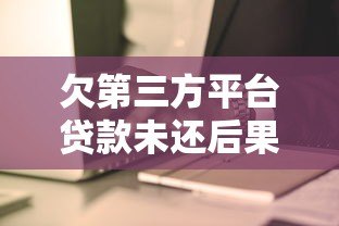 欠第三方平台贷款未还后果及应对策略 欠第三方平台贷款未还后果及应对策略