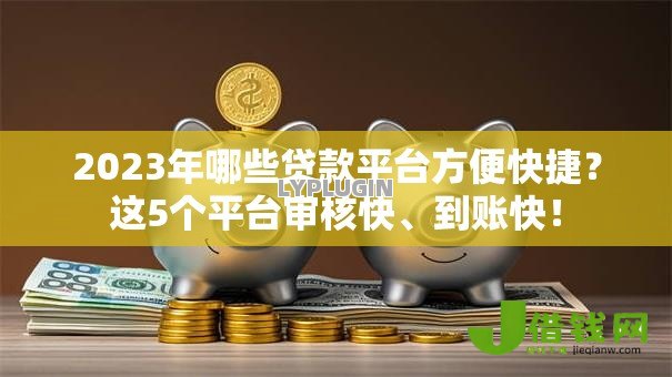 2023年哪些贷款平台方便快捷？这5个平台审核快、到账快！