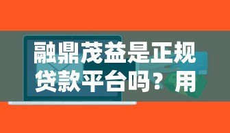 融鼎茂益是正规贷款平台吗?用户真实评价与风险解析 融鼎茂益是正规贷款平台吗?用户真实评价与风险解析