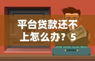 平台贷款还不上怎么办？5个真实应对方法帮你解困