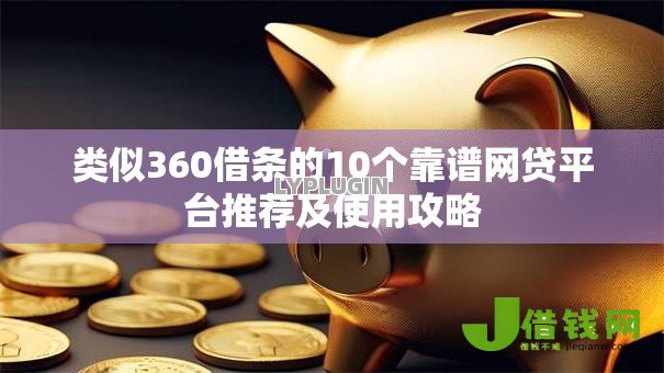 类似360借条的10个靠谱网贷平台推荐及使用攻略 类似360借条的10个靠谱网贷平台推荐及使用攻略