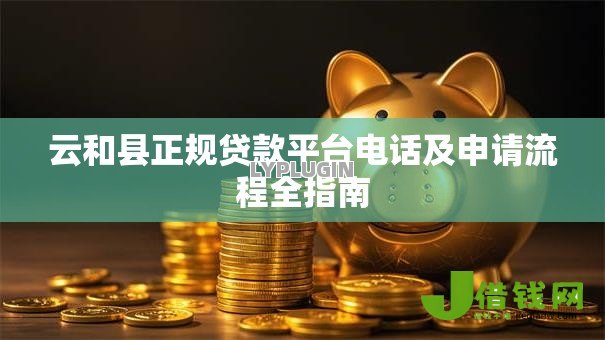 云和县正规贷款平台电话及申请流程全指南