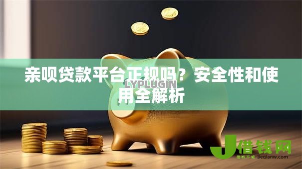 亲呗贷款平台正规吗？安全性和使用全解析