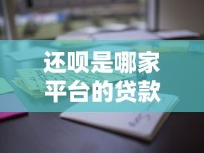 还呗是哪家平台的贷款?正规背景与使用体验深度解析 还呗是哪家平台的贷款?正规背景与使用体验深度解析