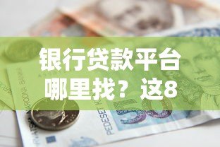 银行贷款平台哪里找?这8个靠谱渠道帮你快速申请贷款 银行贷款平台哪里找?这8个靠谱渠道帮你快速申请贷款