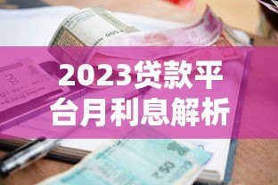 2023贷款平台月利息解析:哪家最划算? 2023贷款平台月利息解析:哪家最划算?