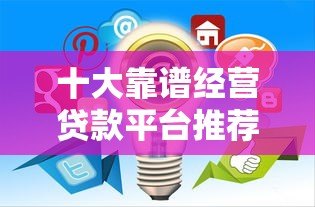 十大靠谱经营贷款平台推荐,助力企业快速融资 十大靠谱经营贷款平台推荐,助力企业快速融资