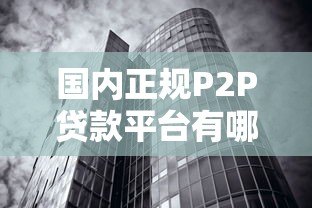 国内正规P2P贷款平台有哪些?十大公司现状解析 国内正规P2P贷款平台有哪些?十大公司现状解析