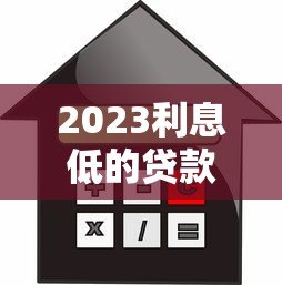 2023利息低的贷款平台推荐 正规低息贷款渠道盘点