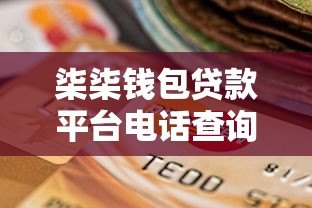 柒柒钱包贷款平台电话查询及使用指南 柒柒钱包贷款平台电话查询及使用指南