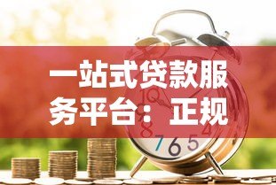 一站式贷款服务平台:正规机构快速审批,解决资金难题 一站式贷款服务平台:正规机构快速审批,解决资金难题