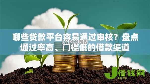 哪些贷款平台容易通过审核？盘点通过率高、门槛低的借款渠道