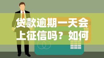 贷款逾期一天会上征信吗？如何补救看这里