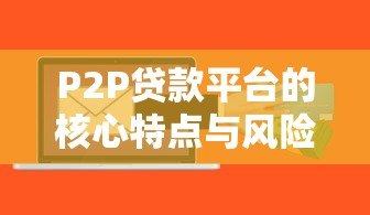 P2P贷款平台的核心特点与风险解析
